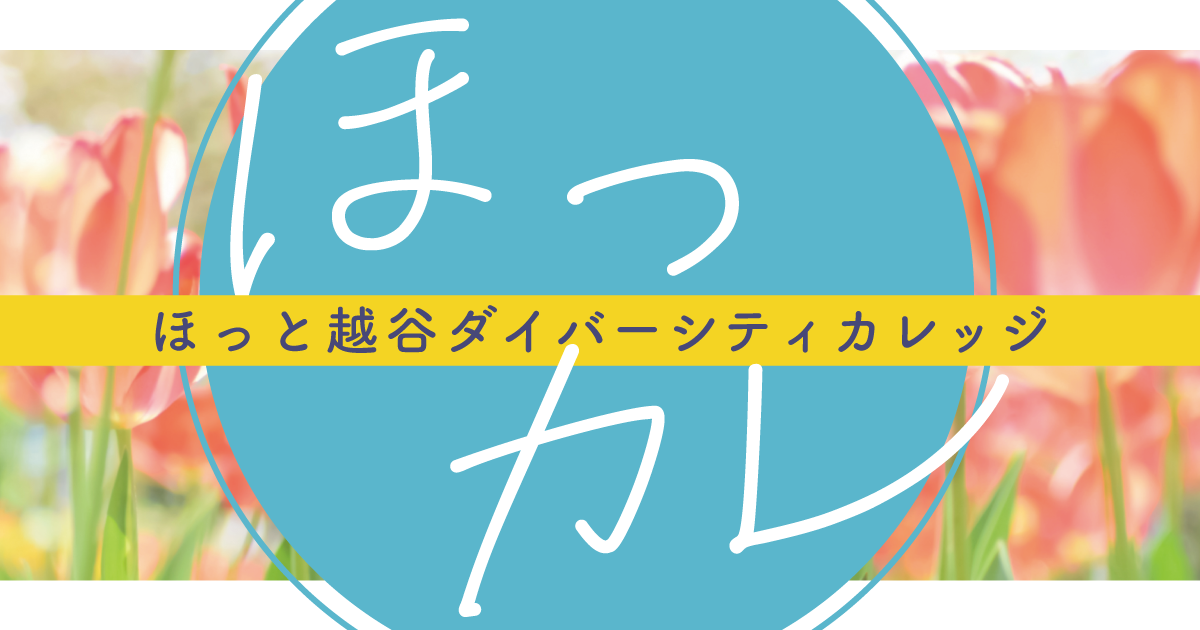ほっカレ（ほっと越谷ダイバーシティカレッジ）前期生徒募集！
